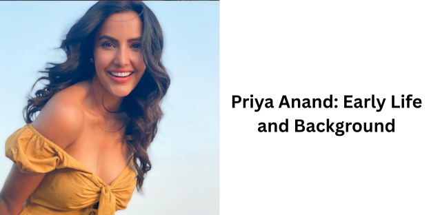 Priya Anand Biography Story