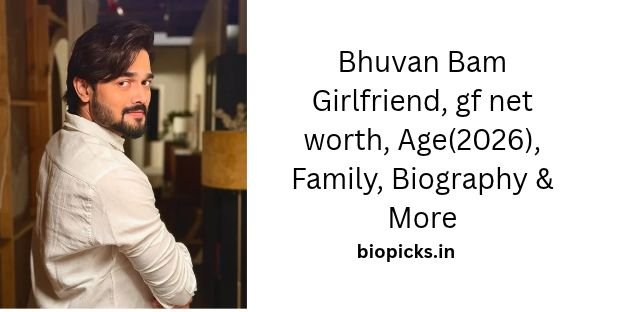 Bhuvan Bam Girlfriend, gf net worth, Age(2026), Family, Biography & More